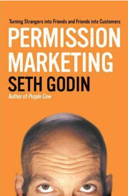 Permission Marketing : Turning Strangers Into Friends And Friends Into Customers